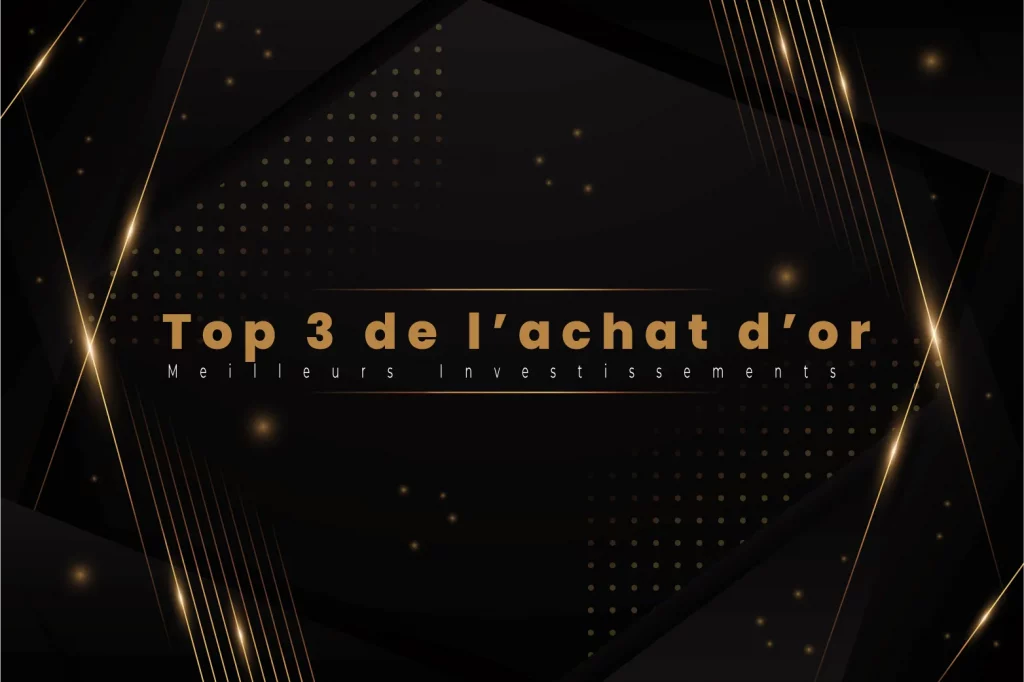 Top 3 de l’achat d’or Découvrez les Meilleurs Investissements